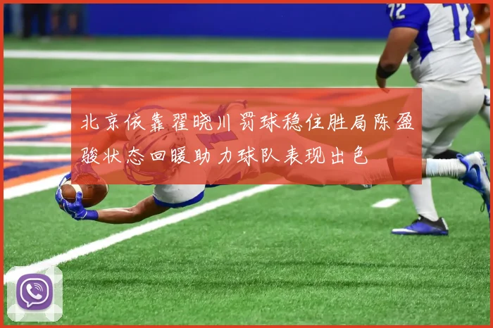 北京依靠翟晓川罚球稳住胜局陈盈骏状态回暖助力球队表现出色